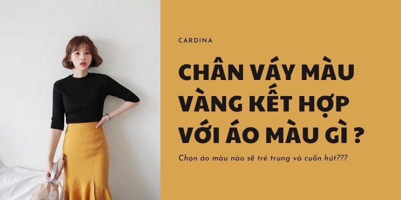 Chân váy màu vàng kết hợp với áo màu gì