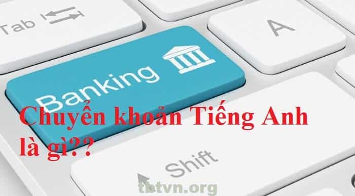 Chuyển khoản ngân hàng tiếng anh là gì