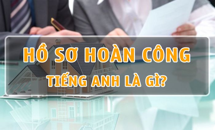 Hồ sơ hoàn công tiếng anh là gì